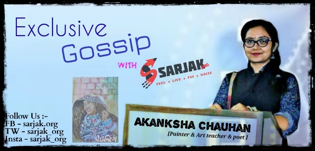 Exclusive Gossip | Akanksha Chauhan – Artist of the Words & Feelings